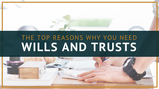 Top Reasons Why Having a Will & Trust is Necessary